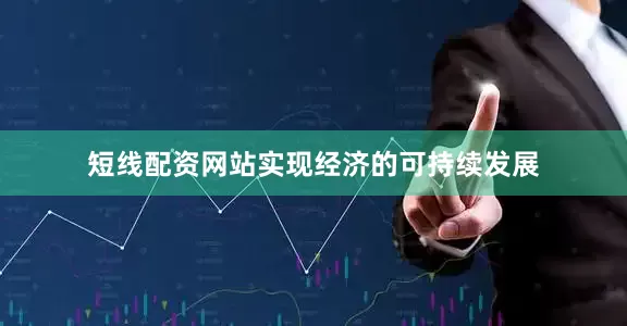 短线配资网站实现经济的可持续发展