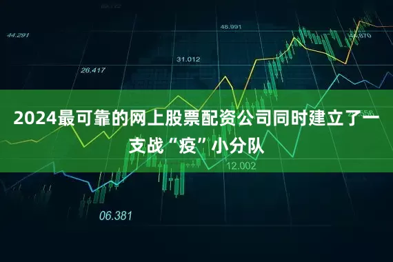 2024最可靠的网上股票配资公司同时建立了一支战“疫”小分队