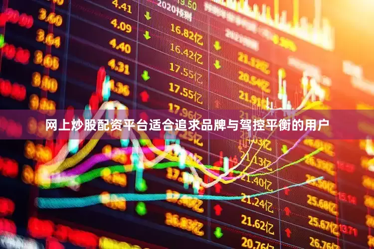 网上炒股配资平台适合追求品牌与驾控平衡的用户