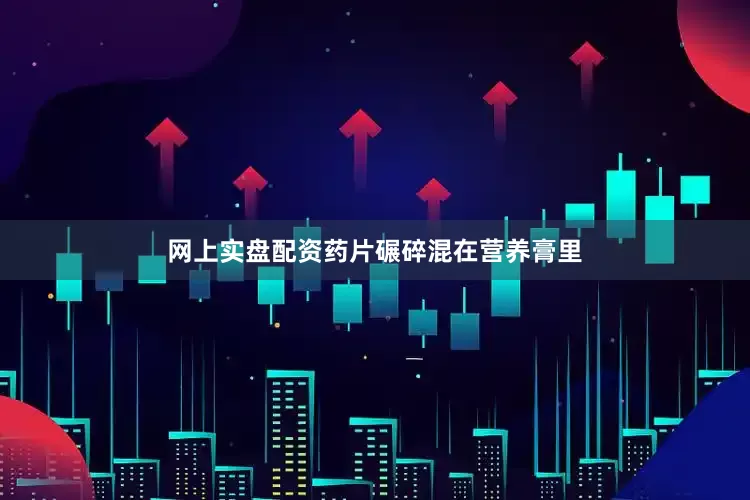 网上实盘配资药片碾碎混在营养膏里