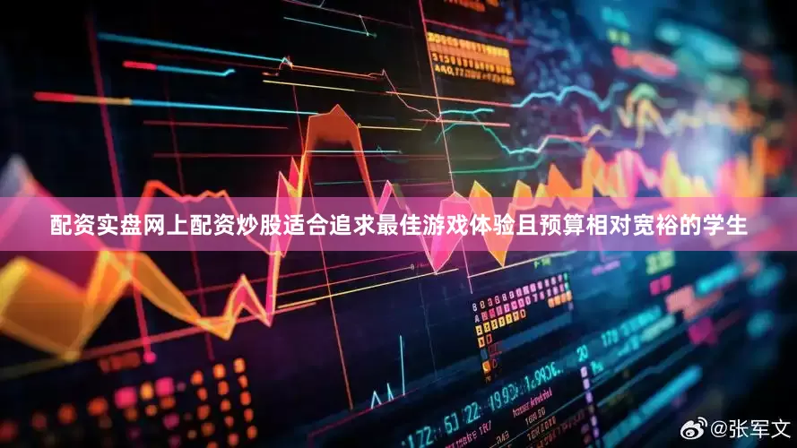 配资实盘网上配资炒股适合追求最佳游戏体验且预算相对宽裕的学生