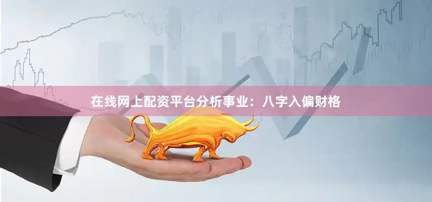 在线网上配资平台分析事业：八字入偏财格