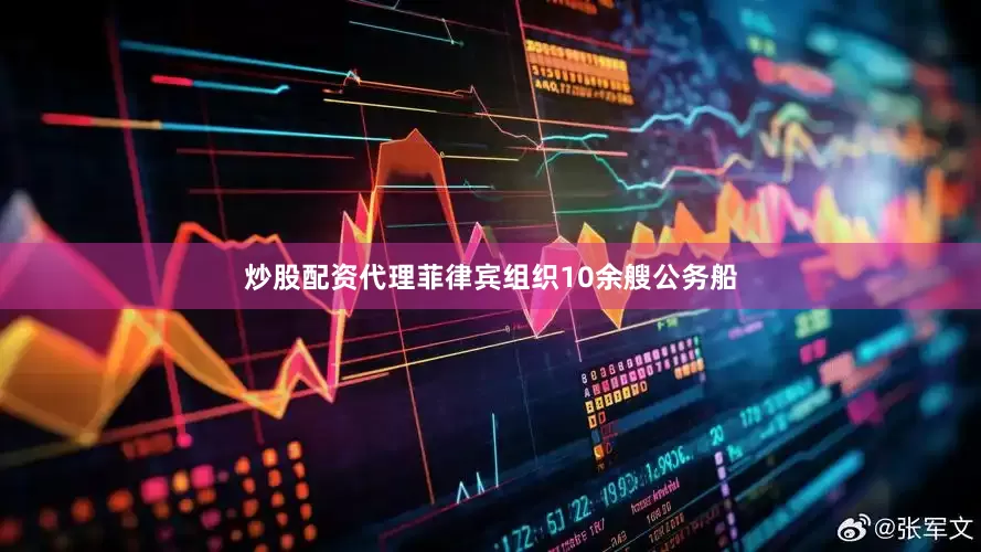 炒股配资代理菲律宾组织10余艘公务船