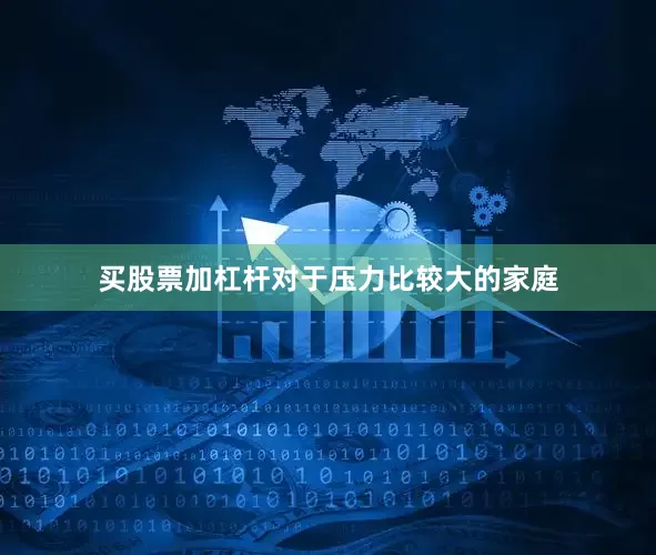 买股票加杠杆对于压力比较大的家庭
